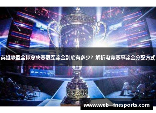 英雄联盟全球总决赛冠军奖金到底有多少?解析电竞赛事奖金分配方式 英雄联盟全球总决赛冠军奖金到底有多少?解析电竞赛事奖金分配方式